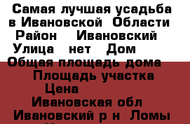  Самая лучшая усадьба в Ивановской  Области › Район ­  Ивановский  › Улица ­ нет › Дом ­ 57 › Общая площадь дома ­ 228 › Площадь участка ­ 26 › Цена ­ 11 500 000 - Ивановская обл., Ивановский р-н, Ломы д. Недвижимость » Дома, коттеджи, дачи продажа   